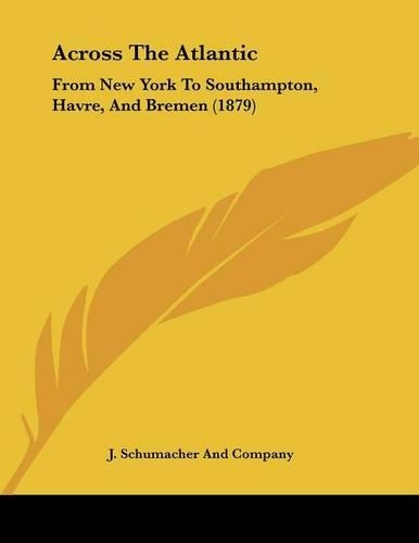 Across The Atlantic: From New York To Southampton, Havre, And Bremen (1879)(English)
