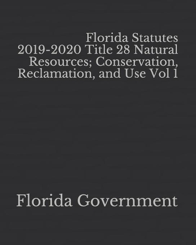 Florida Statutes 2019-2020 Title 28 Natural Resources; Conservation, Reclamation, and Use Vol 1