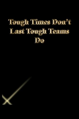 Tough Times Don't Last Tough Teams Do: Lined Journal.Gold letters.Black cover