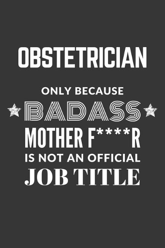 Obstetrician Only Because Badass Mother F****R Is Not An Official Job Title Notebook