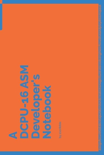 A DCPU-16 ASM Developer's Notebook: 150 Dotted Grid Pages customized for DCPU-16 ASM Programmers and Developers with individually Numbered Pages. Notebook with Vibrant Colour Softcover(63 A Dev NB Blue and Orange)