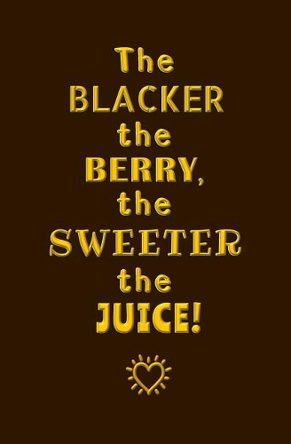 The Blacker the Berry, the Sweeter the Juice!
