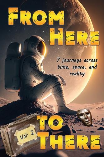 From Here to There: Seven stories across time, space, and reality(2 Far, Far Away)
