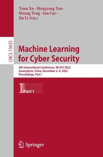 Machine Learning for Cyber Security: 4th International Conference, ML4CS 2022, Guangzhou, China, December 2–4, 2022, Proceedings, Part I(13655 Lecture Notes in Computer Science)