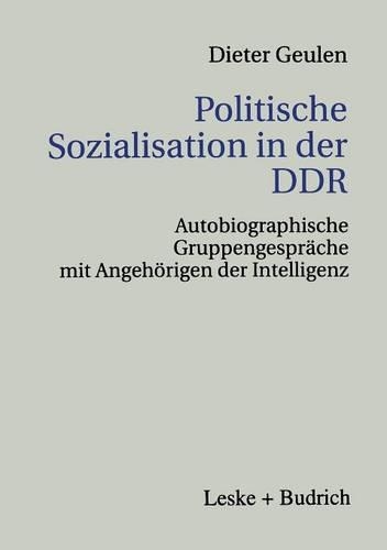Politische Sozialisation in der DDR: Autobiographische Gruppengespräche mit Angehörigen der Intelligenz(English)