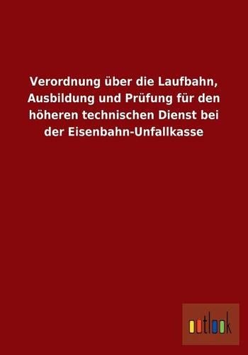 Verordnung über die Laufbahn, Ausbildung und Prüfung für den höheren technischen Dienst bei der Eisenbahn-Unfallkasse