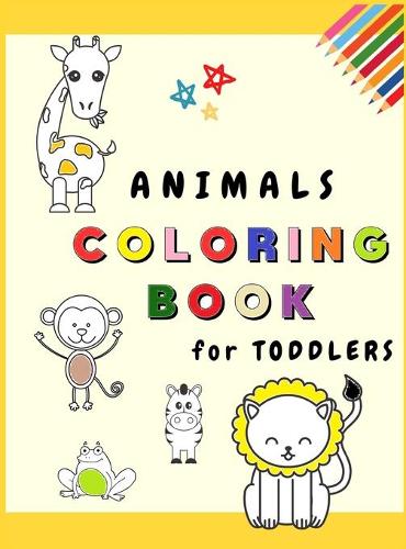 Animals Coloring Book for Toddlers: My First Coloring Book with Adorable Animals Fun and Educational Coloring Pages for Kids Ages 1-3 (Toddler Time !) Children learning to Color belove