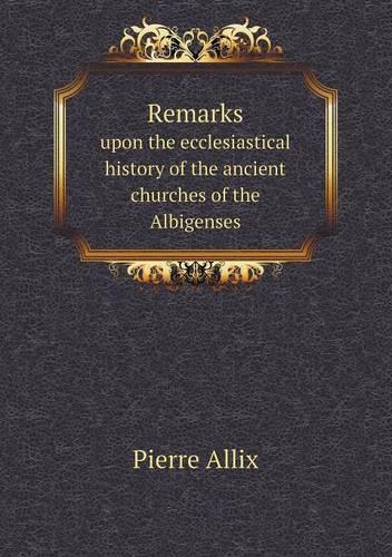 Remarks upon the ecclesiastical history of the ancient churches of the Albigenses