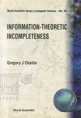 Information-theoretic Incompleteness: (35 World Scientific Series In Computer Science)