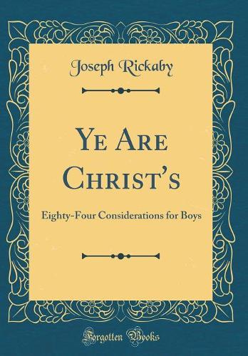 Ye Are Christ's: Eighty-Four Considerations for Boys (Classic Reprint)