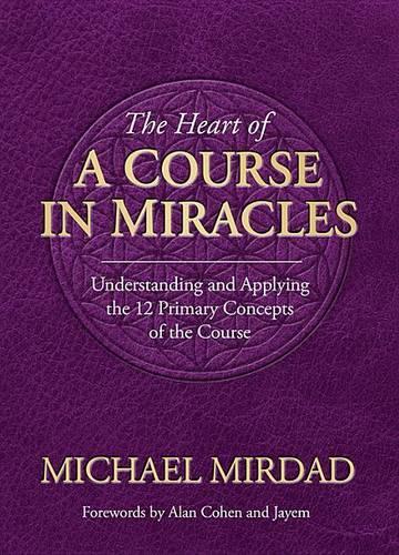 The Heart of a Course in Miracles: Understanding and Applying the 12 Primary Concepts of the Course(English)
