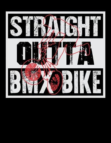 Straight Outta BMX Bike: Journal For Recording Notes, Thoughts, Wishes Or To Use As A Notebook For BMX Lovers, Mountain Bike Riding Enthusiasts And Fans Of Cycling Stunts (8