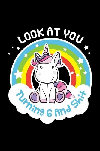 Look at You Turning 6 and Shit: Funny 6th Birthday Gift for Girlsblank Journal Notebook