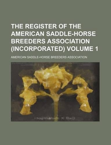 The Register of the American Saddle-Horse Breeders Association (Incorporated) Volume 1: (English)