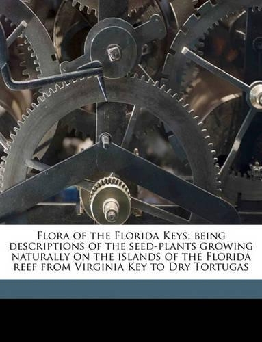 Flora of the Florida Keys; Being Descriptions of the Seed-Plants Growing Naturally on the Islands of the Florida Reef from Virginia Key to Dry Tortugas