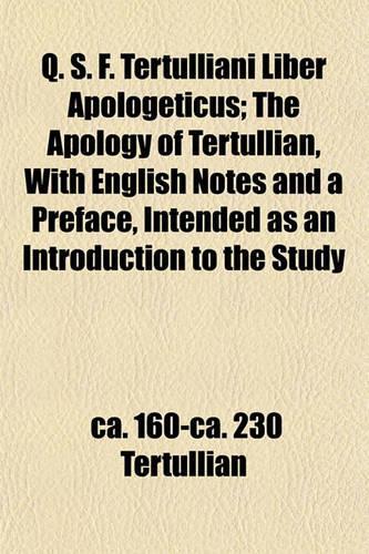 Q. S. F. Tertulliani Liber Apologeticus; The Apology of Tertullian, with English Notes and a Preface, Intended as an Introduction to the Study