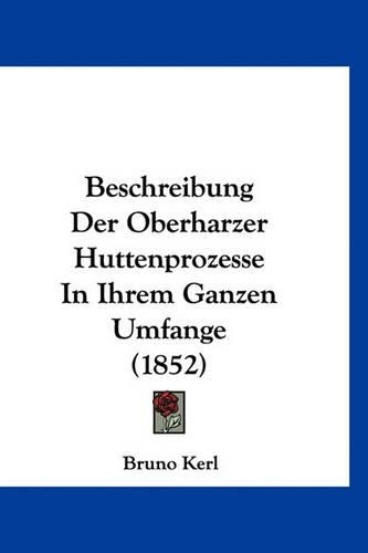 Beschreibung Der Oberharzer Huttenprozesse in Ihrem Ganzen Umfange (1852)