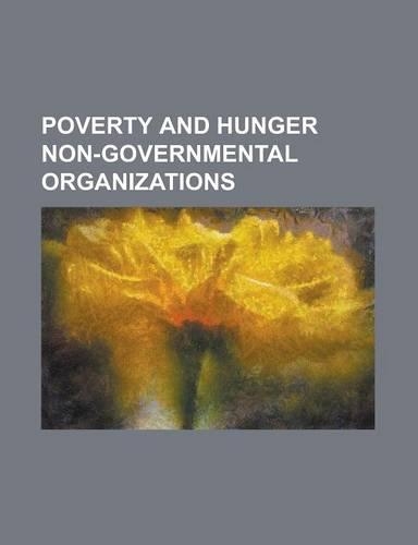 Poverty and Hunger Non-Governmental Organizations: Brac (Ngo), Bridge Asia Japan, Camillian Social Center in Rayong, Care for Africa, Danchurchaid, Da(English)