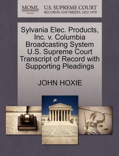 Sylvania Elec. Products, Inc. V. Columbia Broadcasting System U.S. Supreme Court Transcript of Record with Supporting Pleadings