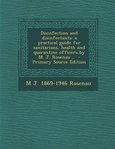 Disinfection and Disinfectants: A Practical Guide for Sanitarians, Health and Quarantine Officers, by M. J. Rosenau ..(English)