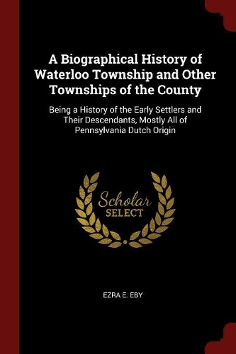 A Biographical History of Waterloo Township and Other Townships of the County