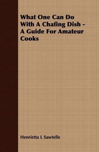 What One Can Do With A Chafing Dish - A Guide For Amateur Cooks
