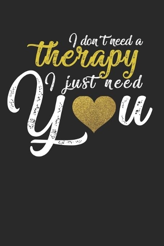 I don't need a therapy - I just need you!