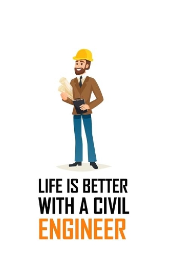 Life Is Better with a Civil Engineer: LIFE IS BETTER WITH A CIVIL ENGINEER Notebook for engineering college students, future engineers.Funny Gift for engineering men-women, Great Gift fo