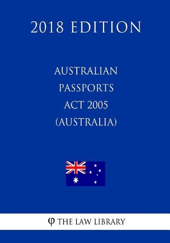 Australian Passports Act 2005 (Australia) (2018 Edition)