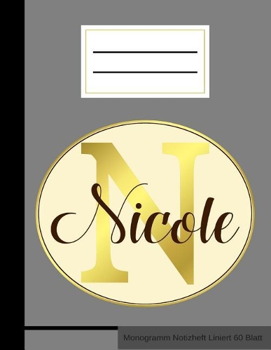 N Nicole Monogramm Notizheft Liniert 60 Blatt: Notizbuch Mit Linien A4 Schreibheft Heft Notizen Buch - Gold Name Vorname Initialen Edel Elegant Matt Cover I Personal Journal Notebook Diary Monogr