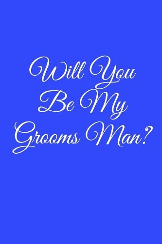 Will You Be My Grooms Man?: Blank Lined Notebook for Wedding, Commitment, Bridal, Marriage Ceremonies