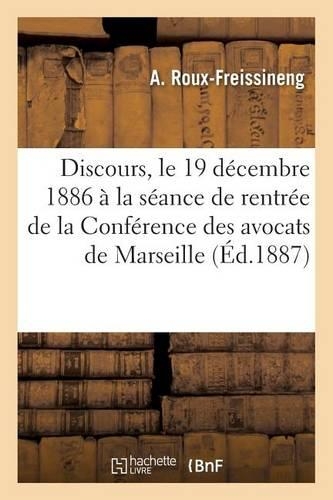 Discours, Le 19 Décembre 1886 À La Séance de Rentrée de la Conférence Des Avocats de Marseille: (Sciences Sociales)