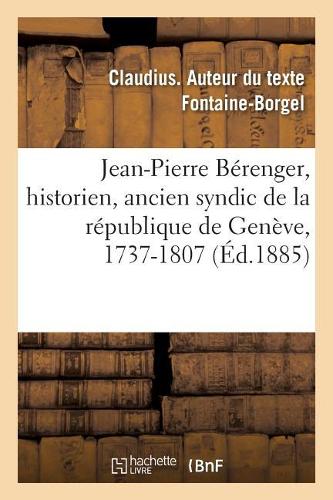 Jean-Pierre Bérenger, Historien, Ancien Syndic de la République de Genève, 1737-1807: Histoire Politique Et Philosophique de Genève Pour Cette Période