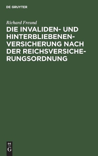 Die Invaliden- Und Hinterbliebenenversicherung Nach Der Reichsversicherungsordnung: Eine Systematische Zusammenstellung Der Gesetzlichen Bestimmungen(German)