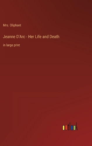 Jeanne D'Arc - Her Life and Death: in large print