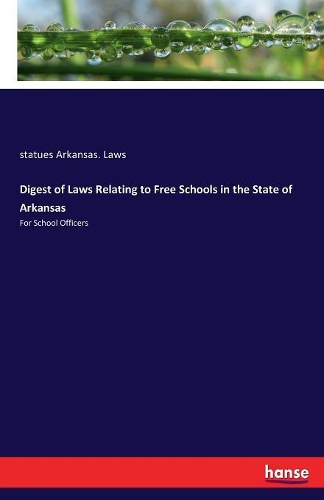 Digest of Laws Relating to Free Schools in the State of Arkansas