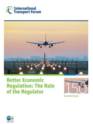 ITF Round Tables No. 150 Better Economic Regulation - The Role of the Regulator