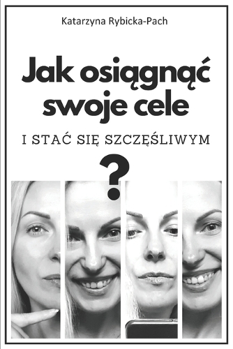 Jak Osiągnąc Swoje Cele i Stac Się Szczęśliwym?