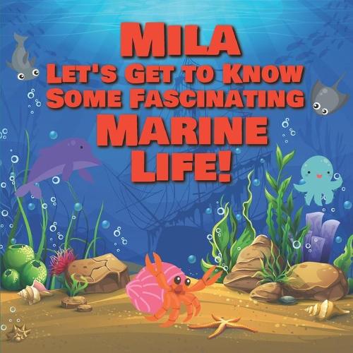 Mila Let's Get to Know Some Fascinating Marine Life!: Personalized Baby Books with Your Child's Name in the Story - Ocean Animals Books for Toddlers - Children's Books Ages 1-3