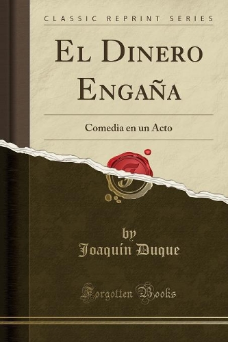 El Dinero Engaña: Comedia En Un Acto (Classic Reprint)