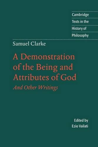 Samuel Clarke: A Demonstration of the Being and Attributes of God: And Other Writings(Cambridge Texts in the History of Philosophy)