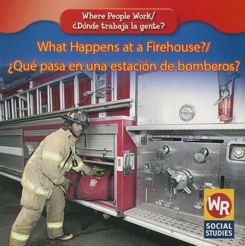 What Happens at a Firehouse? / ¿Qué Pasa En Una Estación de Bomberos?: Que Pasa En Una Estacion De Bomberos(Where People Work / ¿Dónde Trabaja La Gente?)