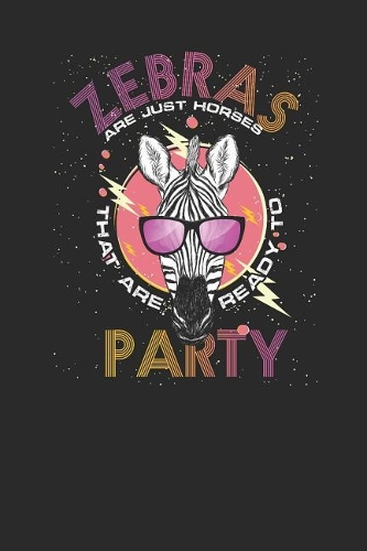 Zebras Are Just A Horses That Are Ready To Party