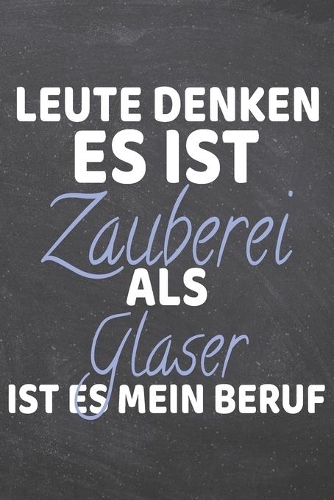 Leute denken es ist Zauberei als Glaser ist es mein Beruf