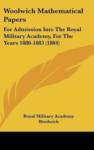 Woolwich Mathematical Papers: For Admission Into the Royal Military Academy, for the Years 1880-1883 (1884)