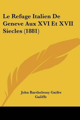Le Refuge Italien De Geneve Aux XVI Et XVII Siecles (1881)
