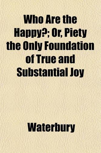 Who Are the Happy?; Or, Piety the Only Foundation of True and Substantial Joy: (English)