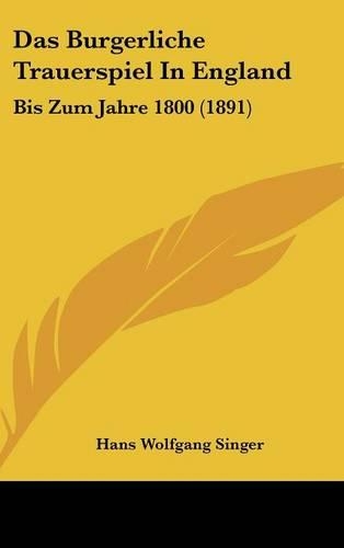 Das Burgerliche Trauerspiel in England: Bis Zum Jahre 1800 (1891)(German)