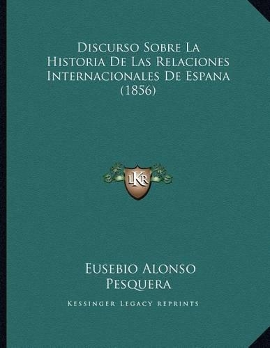 Discurso Sobre La Historia De Las Relaciones Internacionales De Espana (1856)