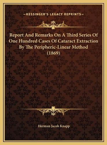 Report And Remarks On A Third Series Of One Hundred Cases Of Cataract Extraction By The Peripheric-Linear Method (1869)